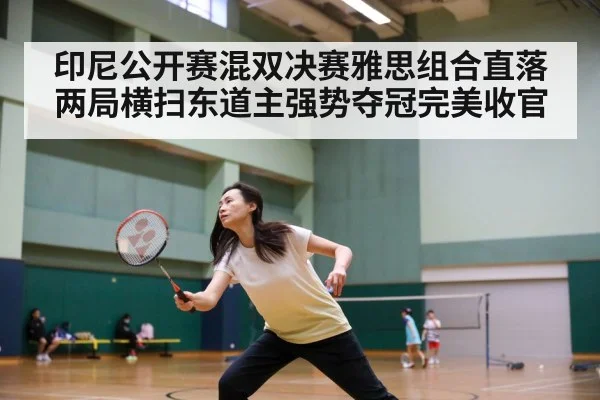 印尼公开赛混双决赛雅思组合直落两局横扫东道主强势夺冠完美收官