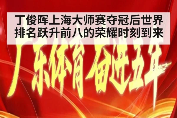 丁俊晖上海大师赛夺冠后世界排名跃升前八的荣耀时刻到来
